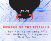 Beware of the Pitfalls: How Not Implementing AI in Your Marketing Strategies can Cost You Big