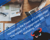 Harnessing the Power of Collaboration: The Impact of Engagement with Your Marketing Team