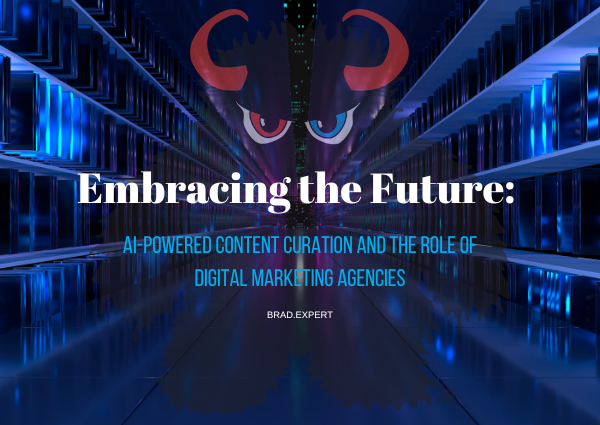 Embracing the Future: AI-Powered Content Curation and the Role of Digital Marketing Agencies