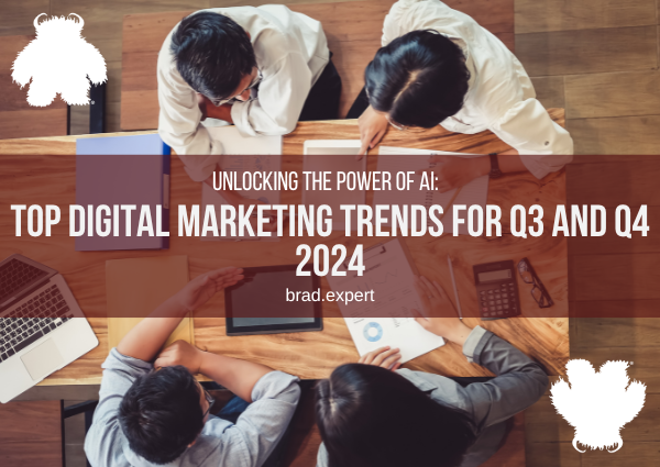 Unlocking the Power of AI: Top Digital Marketing Trends for Q3 and Q4 2024
